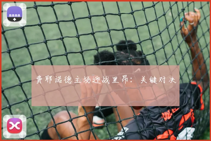 费耶诺德主场迎战里昂：关键对决