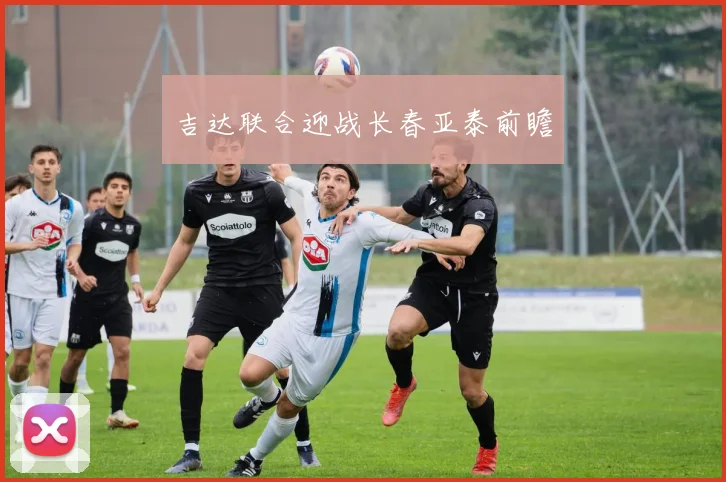 吉达联合迎战长春亚泰前瞻
