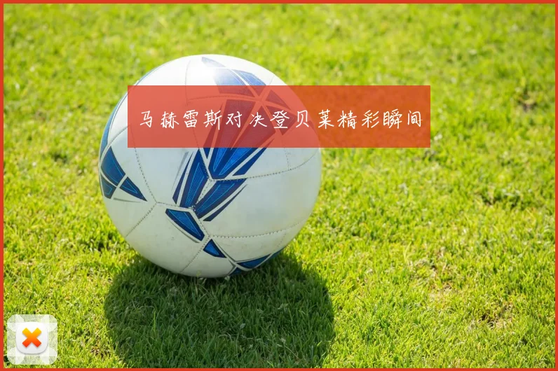 马赫雷斯对决登贝莱精彩瞬间