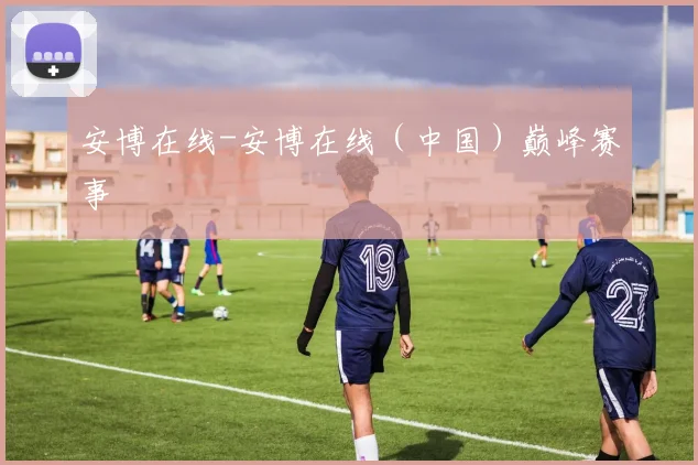 安博在线-安博在线(中国)巅峰赛事