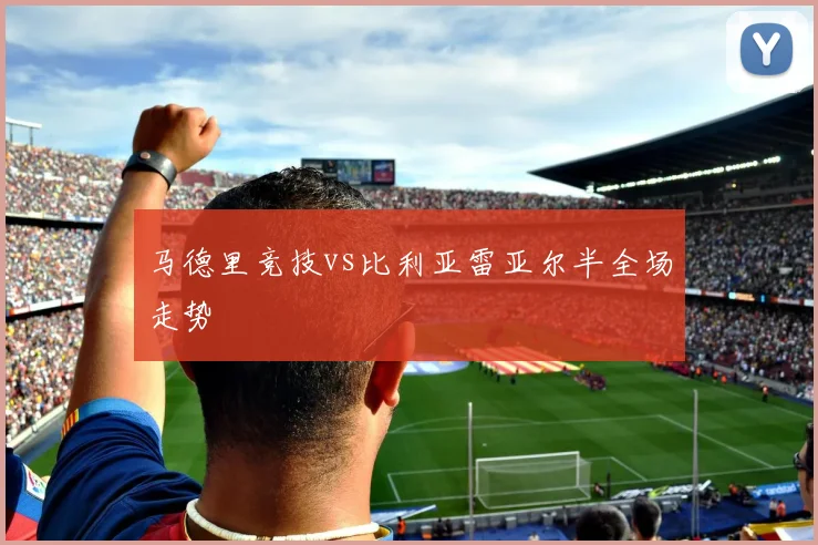 马德里竞技vs比利亚雷亚尔半全场走势