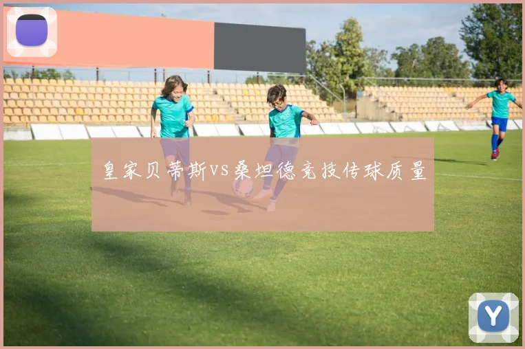皇家贝蒂斯vs桑坦德竞技传球质量